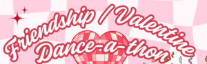 Friendship/Valentine Dance-A-Thon